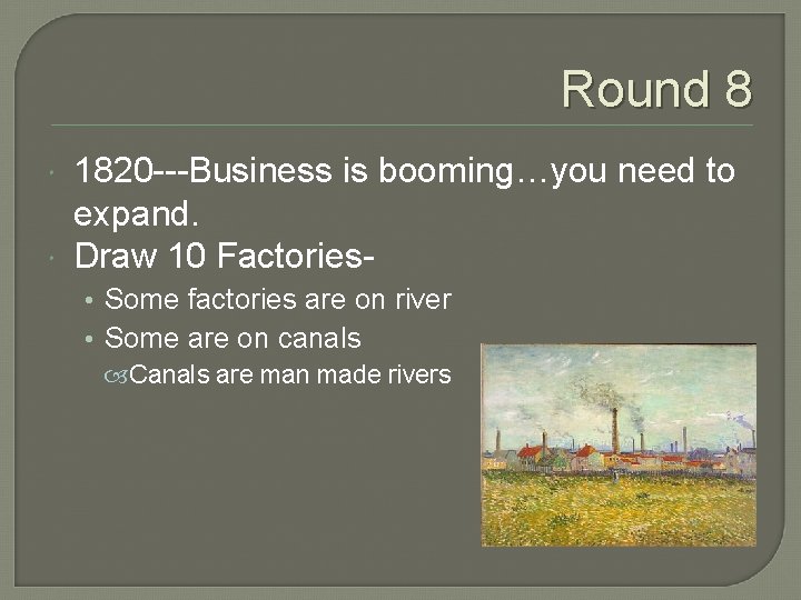 Round 8 1820 ---Business is booming…you need to expand. Draw 10 Factories • Some