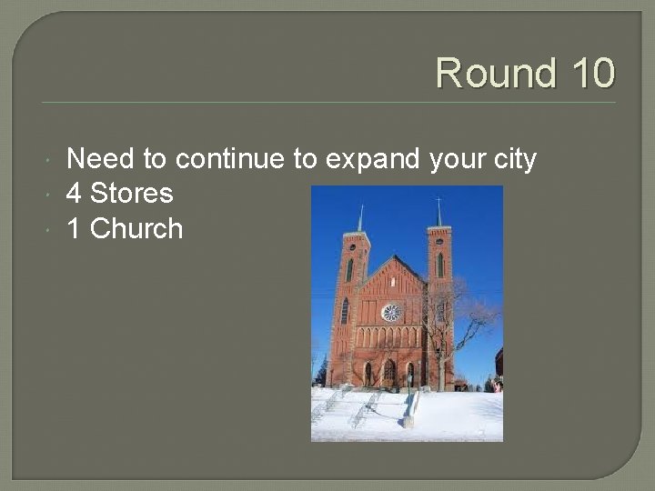 Round 10 Need to continue to expand your city 4 Stores 1 Church 