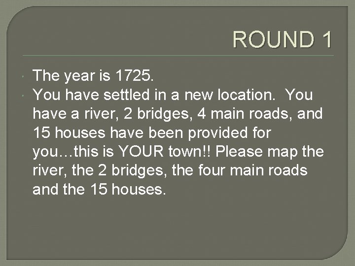 ROUND 1 The year is 1725. You have settled in a new location. You