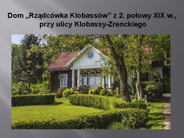 Dom „Rządcówka Klobassów” z 2. połowy XIX w. , przy ulicy Klobassy-Zrenckiego 
