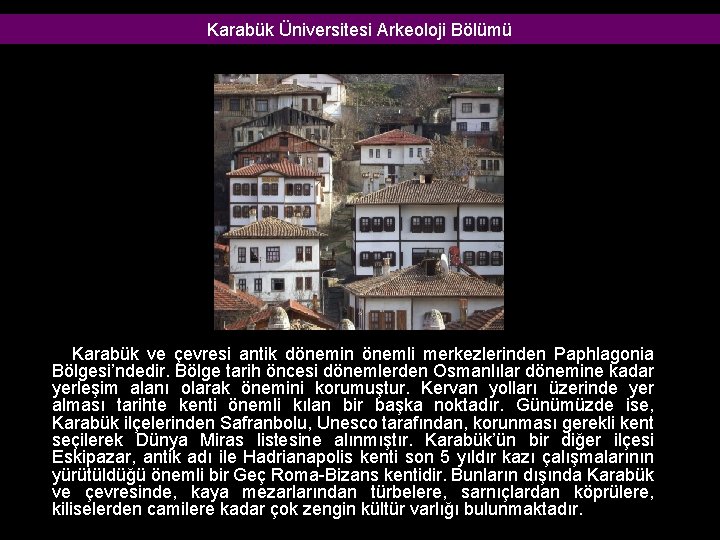 Karabük Üniversitesi Arkeoloji Bölümü Karabük ve çevresi antik dönemin önemli merkezlerinden Paphlagonia Bölgesi’ndedir. Bölge Karabük Üniversitesi Arkeoloji Bölümü Karabük ve çevresi antik dönemin önemli merkezlerinden Paphlagonia Bölgesi’ndedir. Bölge