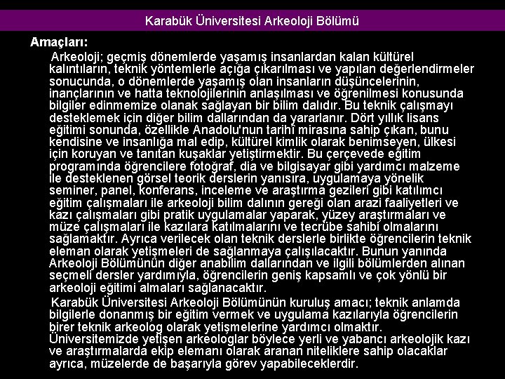 Karabük Üniversitesi Arkeoloji Bölümü Amaçları: Arkeoloji; geçmiş dönemlerde yaşamış insanlardan kalan kültürel kalıntıların, teknik Karabük Üniversitesi Arkeoloji Bölümü Amaçları: Arkeoloji; geçmiş dönemlerde yaşamış insanlardan kalan kültürel kalıntıların, teknik
