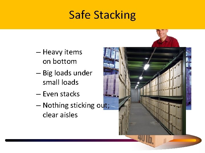 Safe Stacking – Heavy items on bottom – Big loads under small loads –