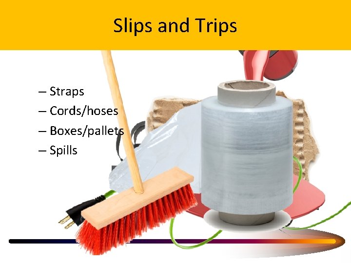 Slips and Trips – Wrapping – Straps – Cords/hoses – Boxes/pallets – Spills 