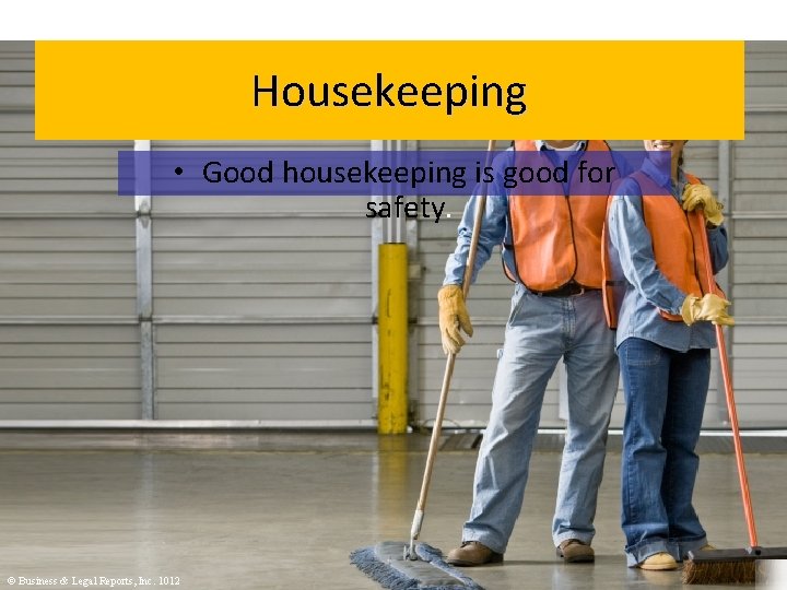 Housekeeping • Good housekeeping is good for safety. © Business & Legal Reports, Inc.