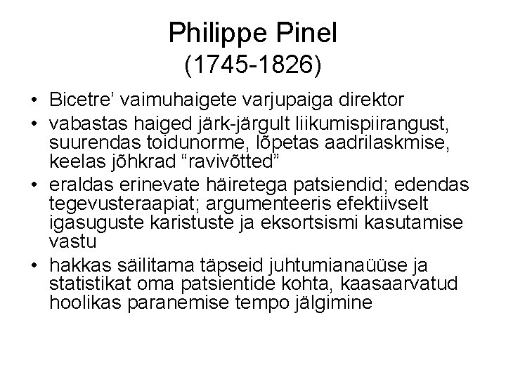 Philippe Pinel (1745 -1826) • Bicetre’ vaimuhaigete varjupaiga direktor • vabastas haiged järk-järgult liikumispiirangust,