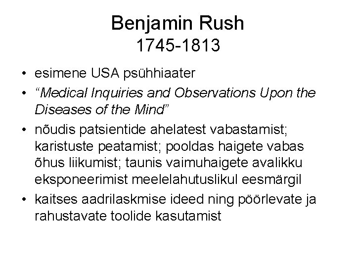 Benjamin Rush 1745 -1813 • esimene USA psühhiaater • “Medical Inquiries and Observations Upon
