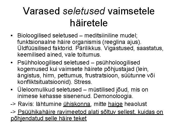 Varased seletused vaimsetele häiretele • Bioloogilised seletused – meditsiiniline mudel; funktsionaalne häire organismis (reeglina