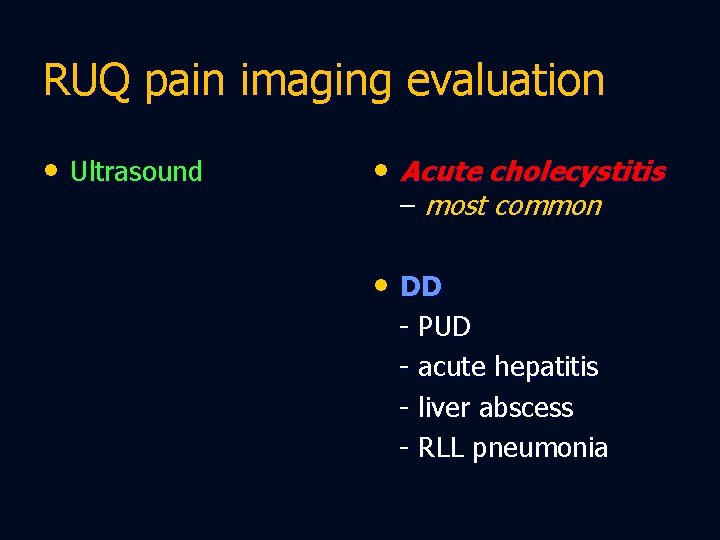 RUQ pain imaging evaluation • Ultrasound • Acute cholecystitis – most common • DD