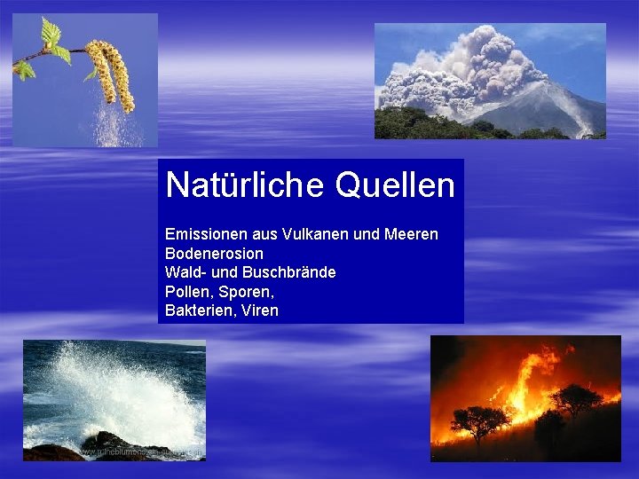 Natürliche Quellen Emissionen aus Vulkanen und Meeren Bodenerosion Wald- und Buschbrände Pollen, Sporen, Bakterien,