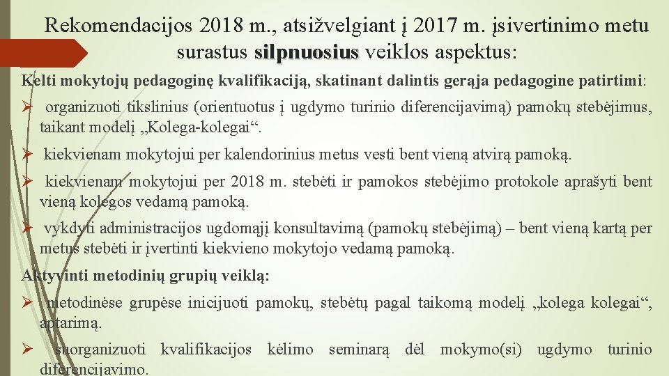 Rekomendacijos 2018 m. , atsižvelgiant į 2017 m. įsivertinimo metu surastus silpnuosius veiklos aspektus: