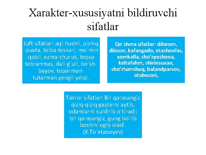 Xarakter-xususiyatni bildiruvchi sifatlar Juft sifatlar: aql-hushli, pishiq -puxta, telba-teskari, mo`min -qobil, ezma-churuk, tepsatebranmas, dali-g`uli,