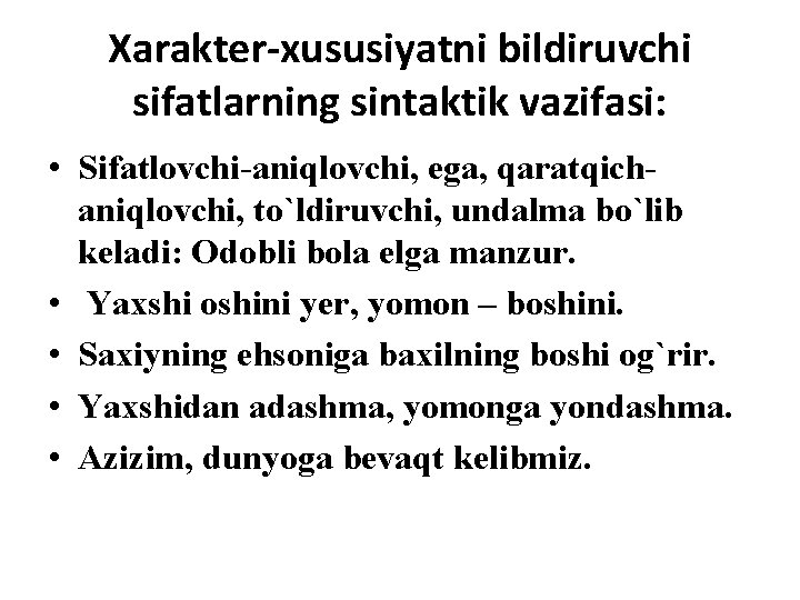 Xarakter-xususiyatni bildiruvchi sifatlarning sintaktik vazifasi: • Sifatlovchi-aniqlovchi, ega, qaratqichaniqlovchi, to`ldiruvchi, undalma bo`lib keladi: Odobli