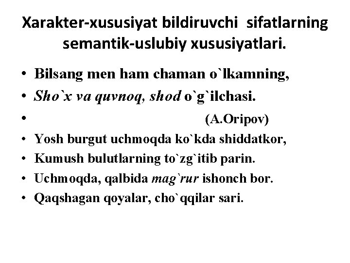 Xarakter-xususiyat bildiruvchi sifatlarning semantik-uslubiy xususiyatlari. • Bilsang men ham chaman o`lkamning, • Sho`x va