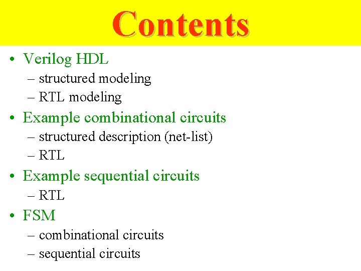Contents • Verilog HDL – structured modeling – RTL modeling • Example combinational circuits