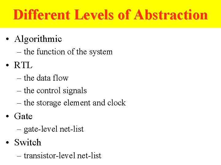 Different Levels of Abstraction • Algorithmic – the function of the system • RTL