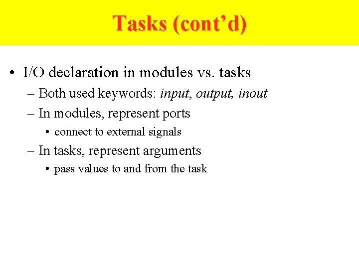 Tasks (cont’d) • I/O declaration in modules vs. tasks – Both used keywords: input,