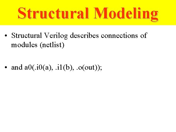 Structural Modeling • Structural Verilog describes connections of modules (netlist) • and a 0(.