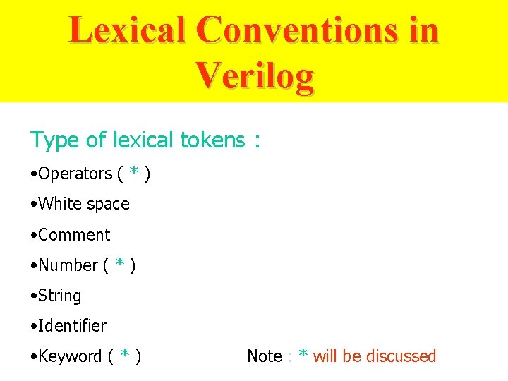 Lexical Conventions in Verilog Type of lexical tokens : • Operators ( * )