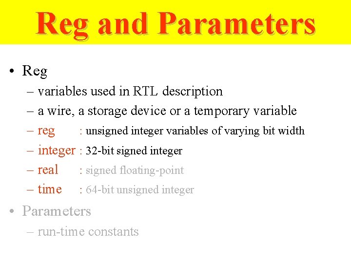 Reg and Parameters • Reg – variables used in RTL description – a wire,