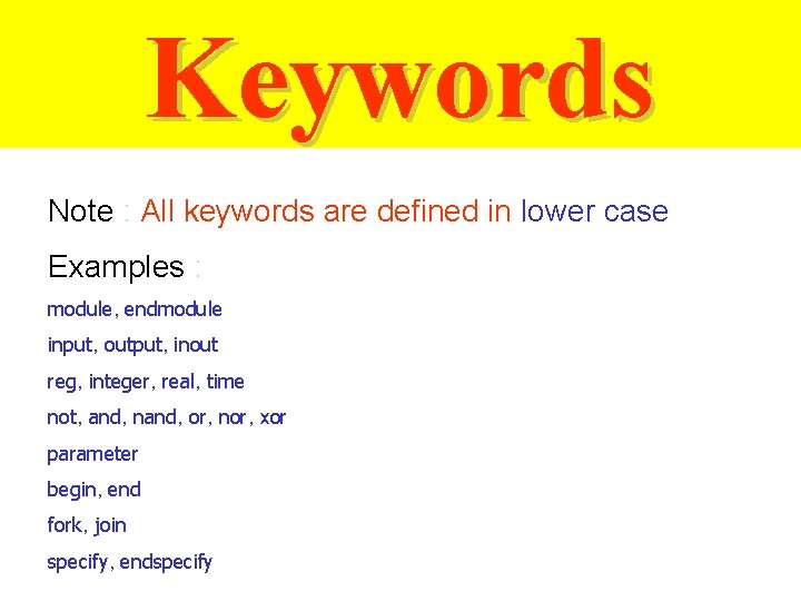 Keywords Note : All keywords are defined in lower case Examples : module, endmodule