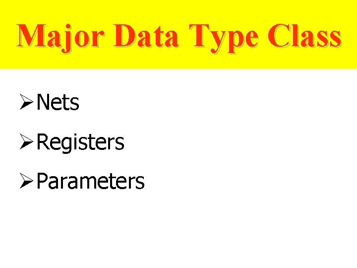 Major Data Type Class ØNets ØRegisters ØParameters 