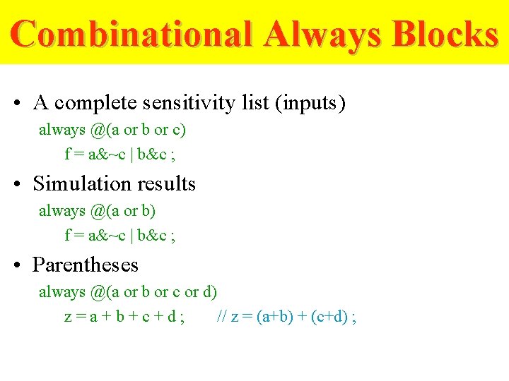 Combinational Always Blocks • A complete sensitivity list (inputs) always @(a or b or