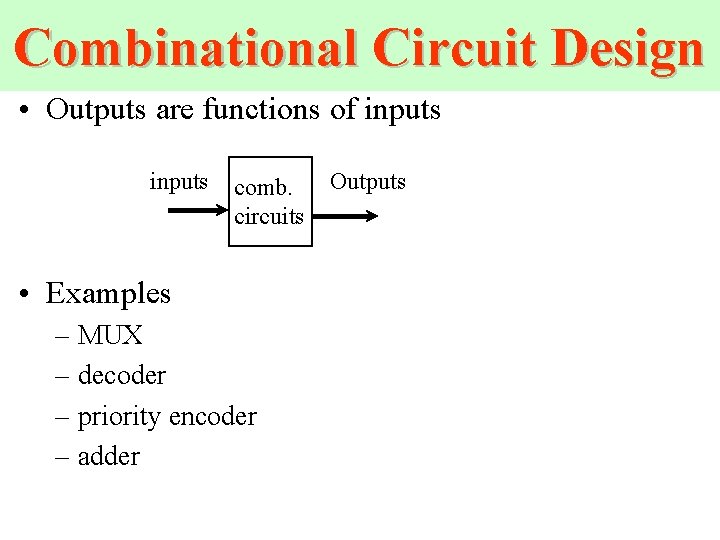 Combinational Circuit Design • Outputs are functions of inputs comb. circuits • Examples –