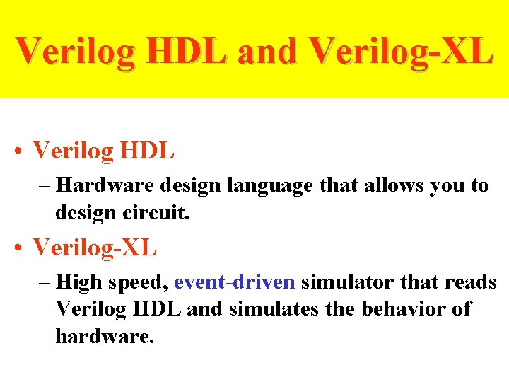 Verilog HDL and Verilog-XL • Verilog HDL – Hardware design language that allows you