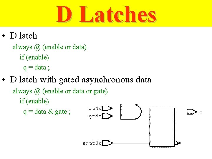 D Latches • D latch always @ (enable or data) if (enable) q =