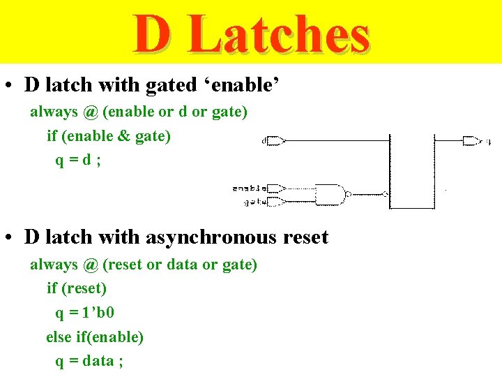 D Latches • D latch with gated ‘enable’ always @ (enable or d or