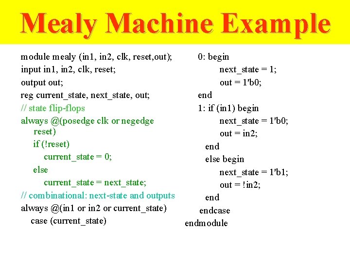Mealy Machine Example module mealy (in 1, in 2, clk, reset, out); input in
