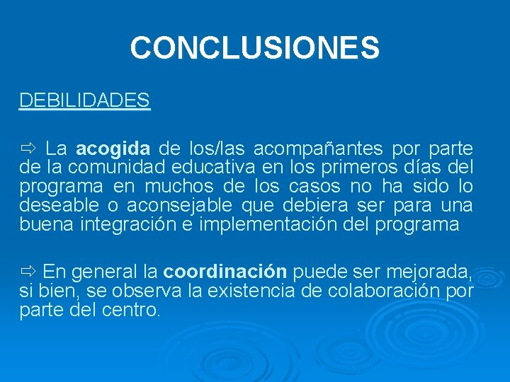 CONCLUSIONES DEBILIDADES ð La acogida de los/las acompañantes por parte de la comunidad educativa