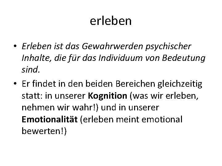 erleben • Erleben ist das Gewahrwerden psychischer Inhalte, die für das Individuum von Bedeutung