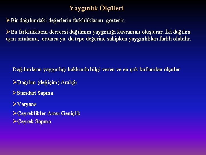 Yaygınlık Ölçüleri ØBir dağılımdaki değerlerin farklılıklarını gösterir. ØBu farklılıkların derecesi dağılımın yaygınlığı kavramını oluşturur.