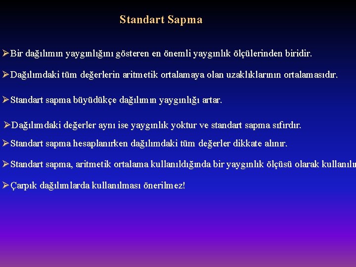 Standart Sapma ØBir dağılımın yaygınlığını gösteren en önemli yaygınlık ölçülerinden biridir. ØDağılımdaki tüm değerlerin