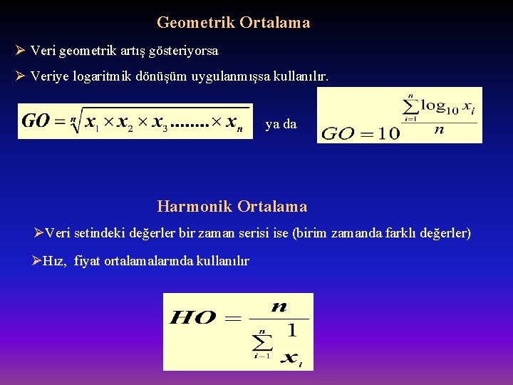 Geometrik Ortalama Ø Veri geometrik artış gösteriyorsa Ø Veriye logaritmik dönüşüm uygulanmışsa kullanılır. ya