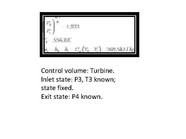 Control volume: Turbine. Inlet state: P 3, T 3 known; state fixed. Exit state: