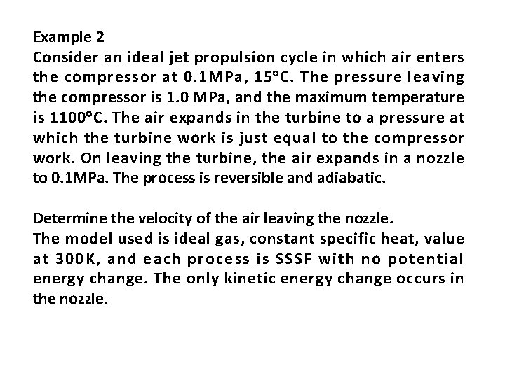 Example 2 Consider an ideal jet propulsion cycle in which air enters the compressor