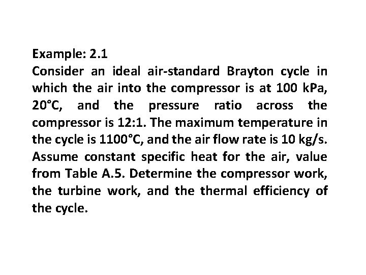 Example: 2. 1 Consider an ideal air-standard Brayton cycle in which the air into