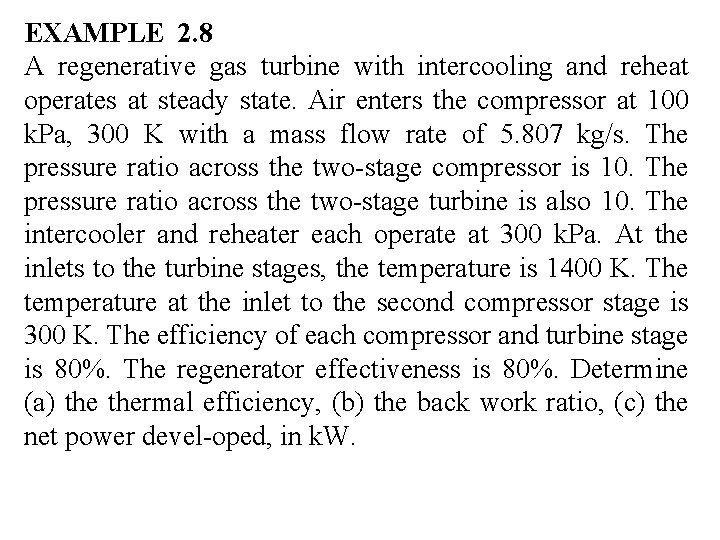 EXAMPLE 2. 8 A regenerative gas turbine with intercooling and reheat operates at steady