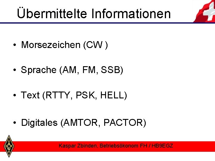 Übermittelte Informationen • Morsezeichen (CW ) • Sprache (AM, FM, SSB) • Text (RTTY,