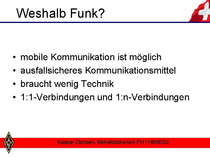 Weshalb Funk? • • mobile Kommunikation ist möglich ausfallsicheres Kommunikationsmittel braucht wenig Technik 1: