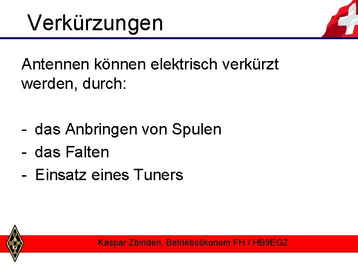 Verkürzungen Antennen können elektrisch verkürzt werden, durch: - das Anbringen von Spulen - das