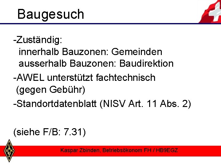 Baugesuch -Zuständig: innerhalb Bauzonen: Gemeinden ausserhalb Bauzonen: Baudirektion -AWEL unterstützt fachtechnisch (gegen Gebühr) -Standortdatenblatt