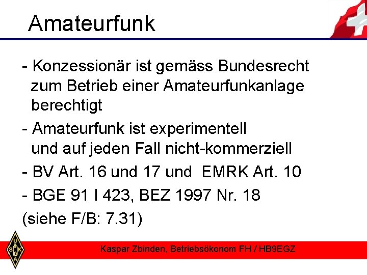 Amateurfunk - Konzessionär ist gemäss Bundesrecht zum Betrieb einer Amateurfunkanlage berechtigt - Amateurfunk ist