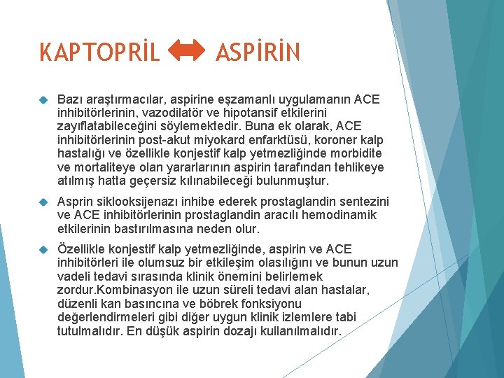 KAPTOPRİL ASPİRİN Bazı araştırmacılar, aspirine eşzamanlı uygulamanın ACE inhibitörlerinin, vazodilatör ve hipotansif etkilerini zayıflatabileceğini