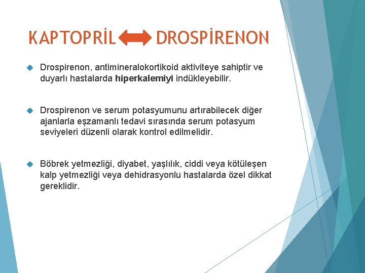 KAPTOPRİL DROSPİRENON Drospirenon, antimineralokortikoid aktiviteye sahiptir ve duyarlı hastalarda hiperkalemiyi indükleyebilir. Drospirenon ve serum