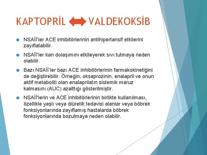 KAPTOPRİL VALDEKOKSİB NSAİİ'ler ACE inhibitörlerinin antihipertansif etkilerini zayıflatabilir. NSAİİ'ler kan dolaşımını etkileyerek sıvı tutmaya