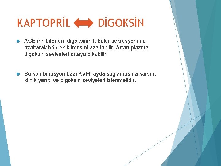 KAPTOPRİL DİGOKSİN ACE inhibitörleri digoksinin tübüler sekresyonunu azaltarak böbrek klirensini azaltabilir. Artan plazma digoksin